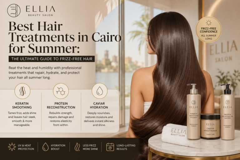 Best Hair Treatments in Cairo for Summer at Ellia Salon – Keratin, Protein and Deep Conditioning